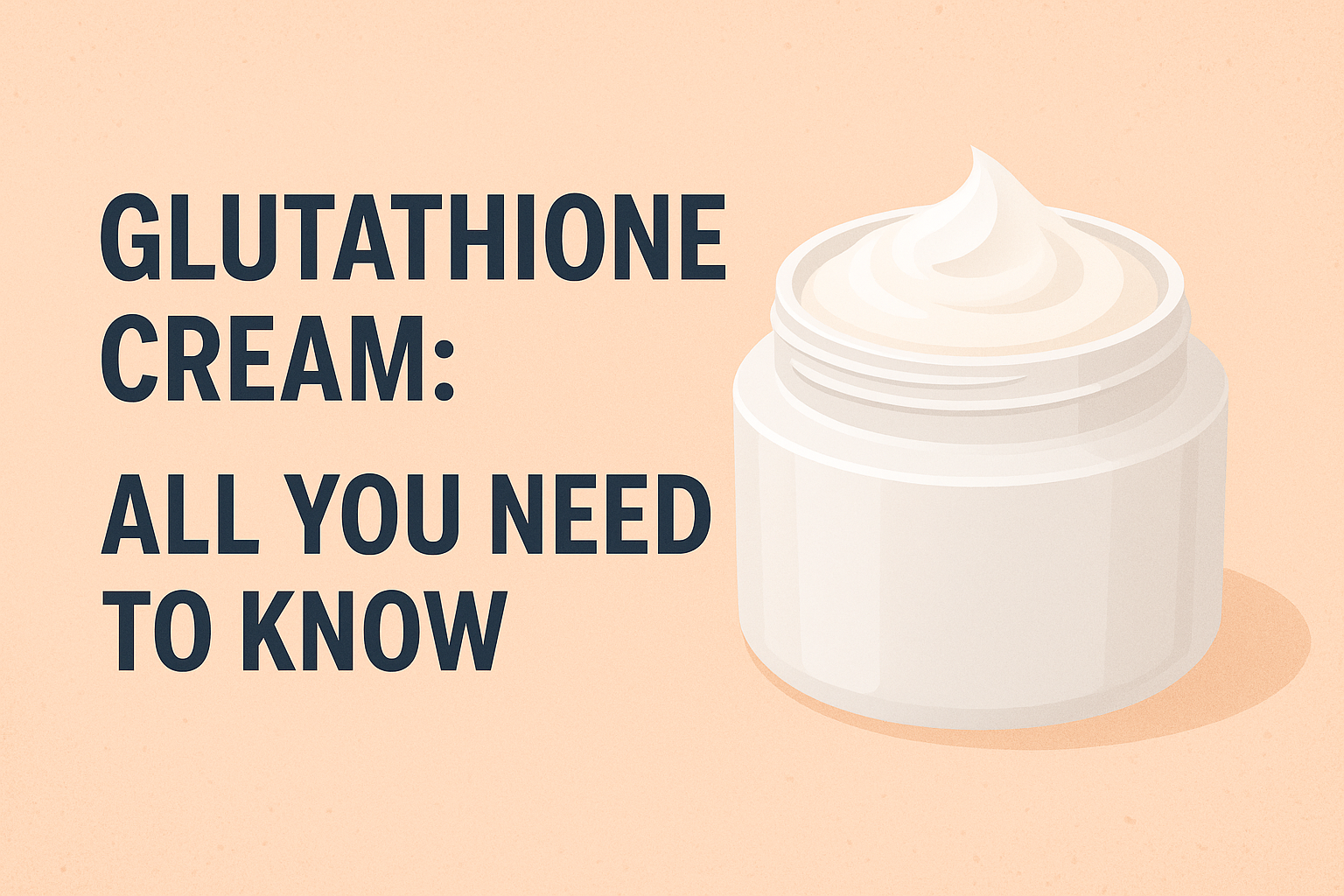 Glutathione Cream: All You Need to Know